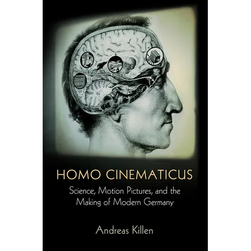 Homo Cinematicus: Science, Motion Pictures, and the Making of Modern Germany