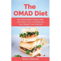The OMAD Diet: How Intermittent Fasting With One Meal A Day Can Maximize Your Weight Loss Potential
