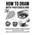 How to Draw with Photorealism: Drawing and Shading Techniques - Beginner to Advanced