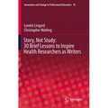 Story, Not Study: 30 Brief Lessons to Inspire Health Researchers as Writers