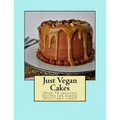 Just Vegan Cakes: Over 75 creative recipes for baking delectable cakes!