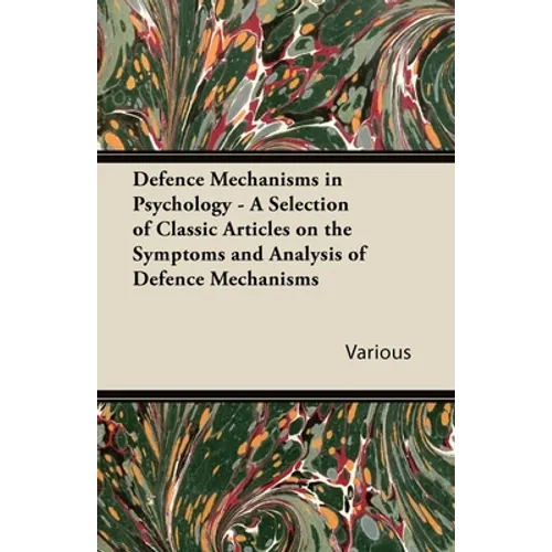 Defence Mechanisms in Psychology - A Selection of Classic Articles on the Symptoms and Analysis of Defence Mechanisms