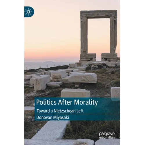 Politics After Morality: Toward a Nietzschean Left