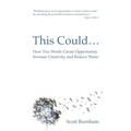 This Could: How Two Words Create Opportunity, Increase Creativity, and Reduce Waste