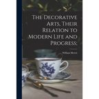 The Decorative Arts, Their Relation to Modern Life and Progress;