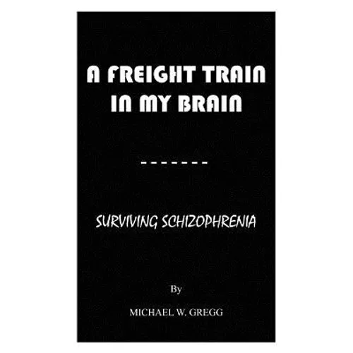 A Freight Train in My Brain: Surviving Schizophrenia