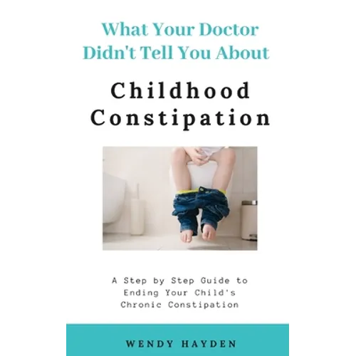 What Your Doctor Didn't Tell You About Childhood Constipation
