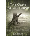 The Guns We Left Behind: Tales of Culture and Caliber