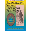 Emancipating Slaves, Enslaving Free Men: A History of the American Civil War