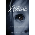 Everyone Leaves: The Strength of One Child, Surviving Unthinkable Loss