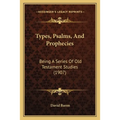 Types, Psalms, And Prophecies: Being A Series Of Old Testament Studies (1907)