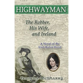Highwayman: The Robber, His Wife, and Ireland -- A Novel of the Irish Robin Hood