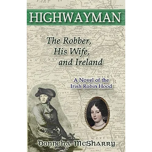 Highwayman: The Robber, His Wife, and Ireland -- A Novel of the Irish Robin Hood