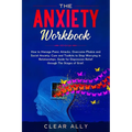 The Anxiety Workbook: How to Manage Panic Attacks, Overcome Phobia and Social Anxiety; Cure and Toolkits to Stop Worrying in Relationships,