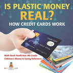 Is Plastic Money Real? How Credit Cards Work - Math Book Nonfiction 9th Grade Children's Money & Saving Reference - Paperback