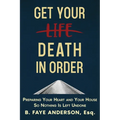 Get Your Death in Order: Preparing Your Heart and Your House So Nothing Is Left Undone