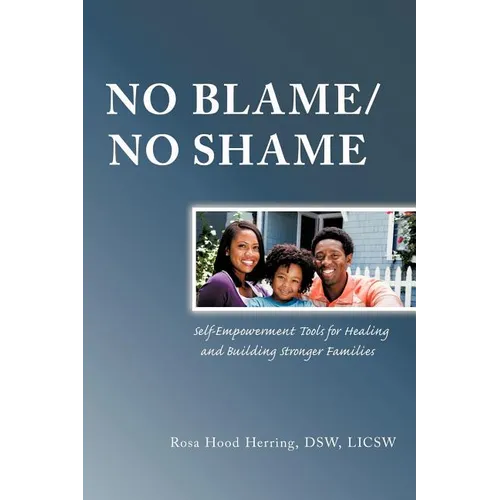 No Blame/No Shame: Self-Empowerment Tools for Healing and Building Stronger Families - Paperback