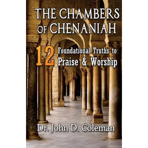 The Chambers of Chenaniah: 12 Foundational Truths to Praise & Worship