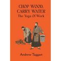 Chop Wood, Carry Water: The Yoga of Work