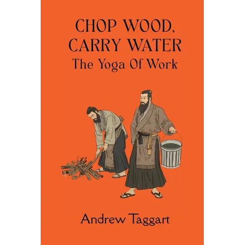 Chop Wood, Carry Water: The Yoga of Work
