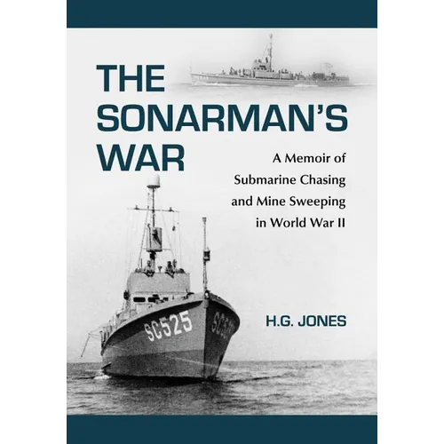 The Sonarman's War: A Memoir of Submarine Chasing and Mine Sweeping in World War II