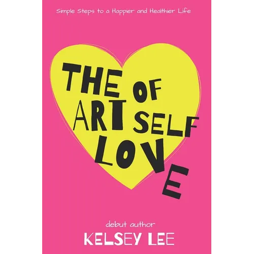 The Art of Self Love: Simple Steps to a Happier & Healthier Life