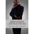Weight Loss and Fitness: 12 Steps To Taking Back Your Body