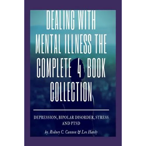 Dealling With Mental Illness The Complete 4 Book Collection: Depression Bipolar Disorder, Stress and PTSD