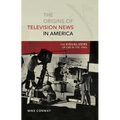 The Origins of Television News in America: The Visualizers of CBS in the 1940s