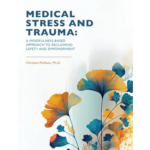 Medical Stress And Trauma: A Mindfulness-Based Approach To Reclaiming Safety And Empowerment