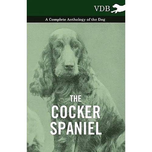 The Cocker Spaniel - A Complete Anthology of the Dog -