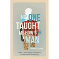 No One Taught Me How to Be a Man: What a Trans Man's Experience Reveals about Masculinity