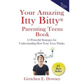 Your Amazing Itty Bitty Parenting Teens Book: 15 Powerful Parenting Strategies for Understanding How Your Teen Thinks 15 Powerful Parenting Strategies