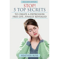 Depression Help: Stop! - 5 Top Secrets to Create a Depression Free Life..Finally Revealed