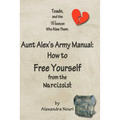 Toads, and the Women Who Kiss Them. Aunt Alex's Army Manual: How to Free Yourself From the Narcissist
