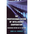 The Professionalization of Intelligence Cooperation: Fashioning Method Out of Mayhem