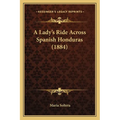A Lady's Ride Across Spanish Honduras (1884)