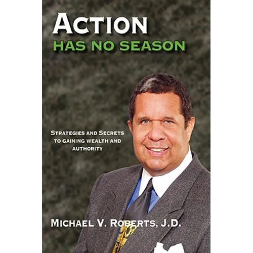 Action Has No Season: Strategies and Secrets to Gaining Wealth and Authority