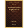 The Man Who Tapped The Secrets Of The Universe