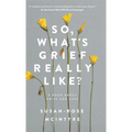 So, What's Grief Really Like?: A Book About Grief and Loss