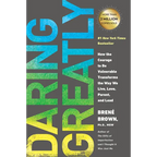 Daring Greatly: How the Courage to Be Vulnerable Transforms the Way We Live, Love, Parent, and Lead