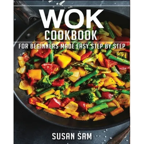 Wok Cookbook: Book 1, for Beginners Made Easy Step by Step