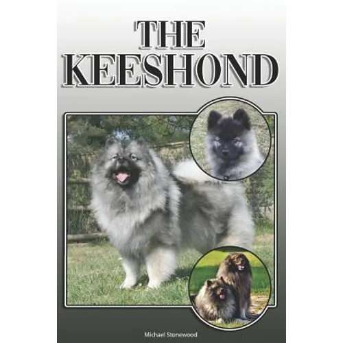 The Keeshond: A Complete and Comprehensive Owners Guide To: Buying, Owning, Health, Grooming, Training, Obedience, Understanding and