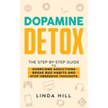 Dopamine Detox: A Step-by-Step Guide to Overcome Addictions, Break Bad Habits, and Stop Obsessive Thoughts (Mental Wellness Book 1)