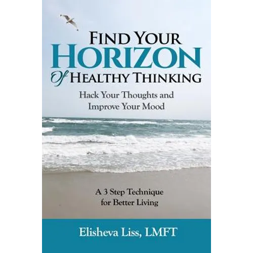 Find Your Horizon of Healthy Thinking: Hack Your Thoughts and Improve Your Mood a 3 Step Technique for Better Living