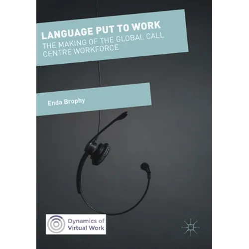 Language Put to Work: The Making of the Global Call Centre Workforce