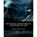 Fictitious & symbolic creatures in Art: with special reference to their use in British heraldry
