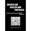 Excuses Are Useless and Truthless: An Easy Read on Your Way to Motivation and Success