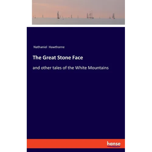The Great Stone Face: and other tales of the White Mountains