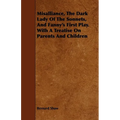 Misalliance, the Dark Lady of the Sonnets, and Fanny's First Play. with a Treatise on Parents and Children